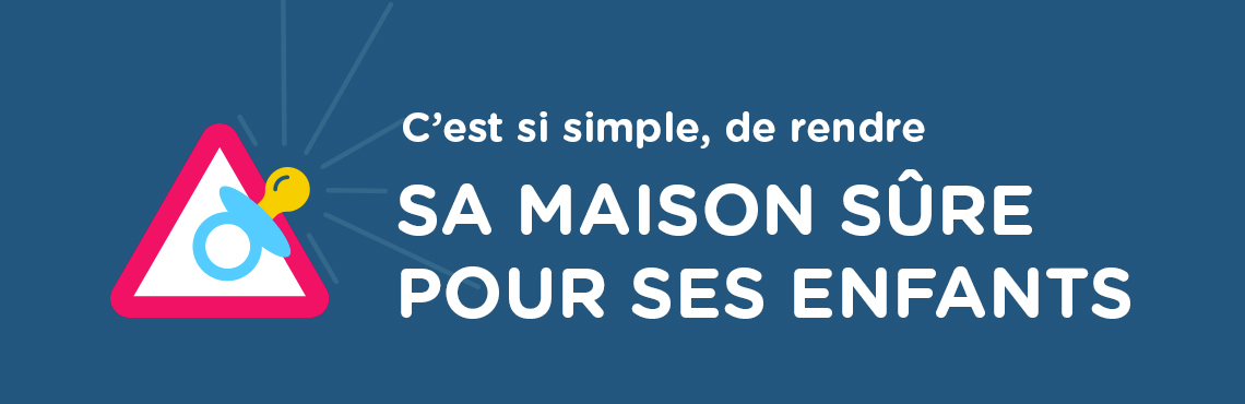 C’est si simple, de rendre sa maison sûre pour ses enfants